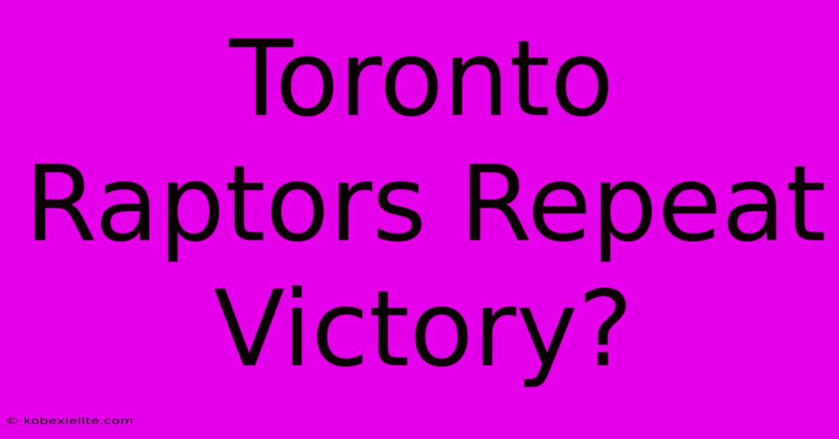 Toronto Raptors Repeat Victory?