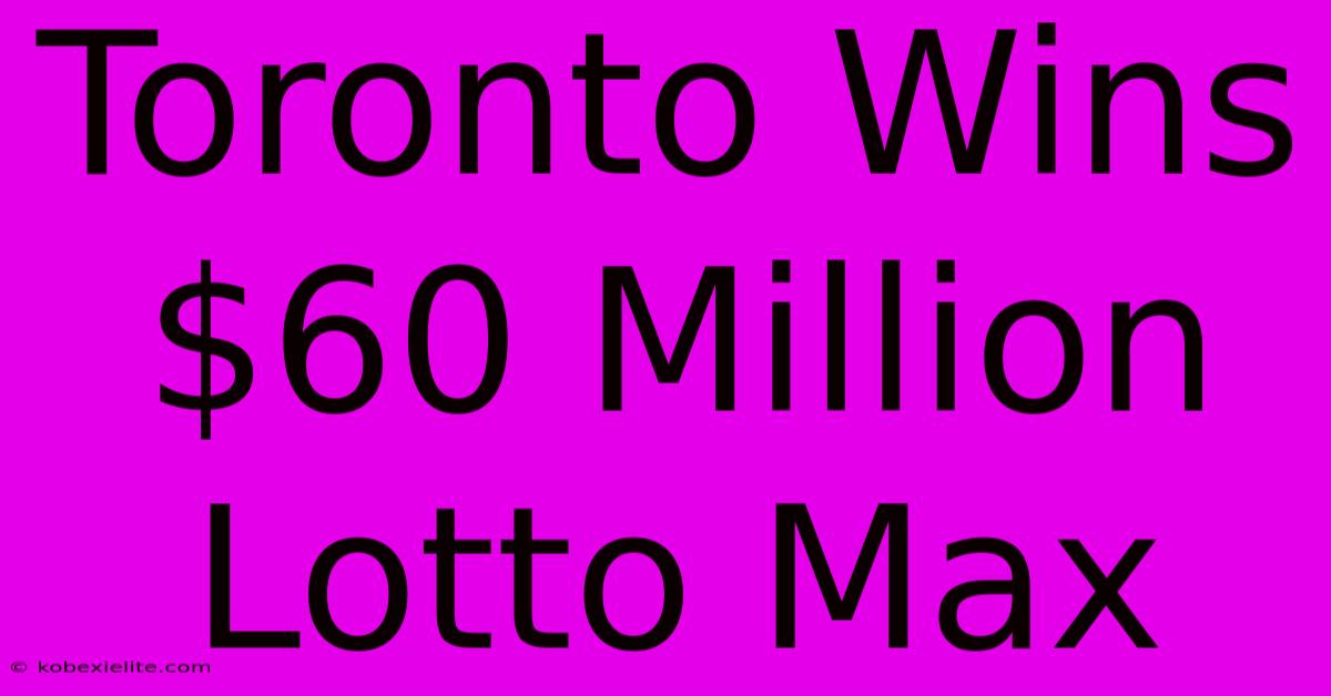 Toronto Wins $60 Million Lotto Max