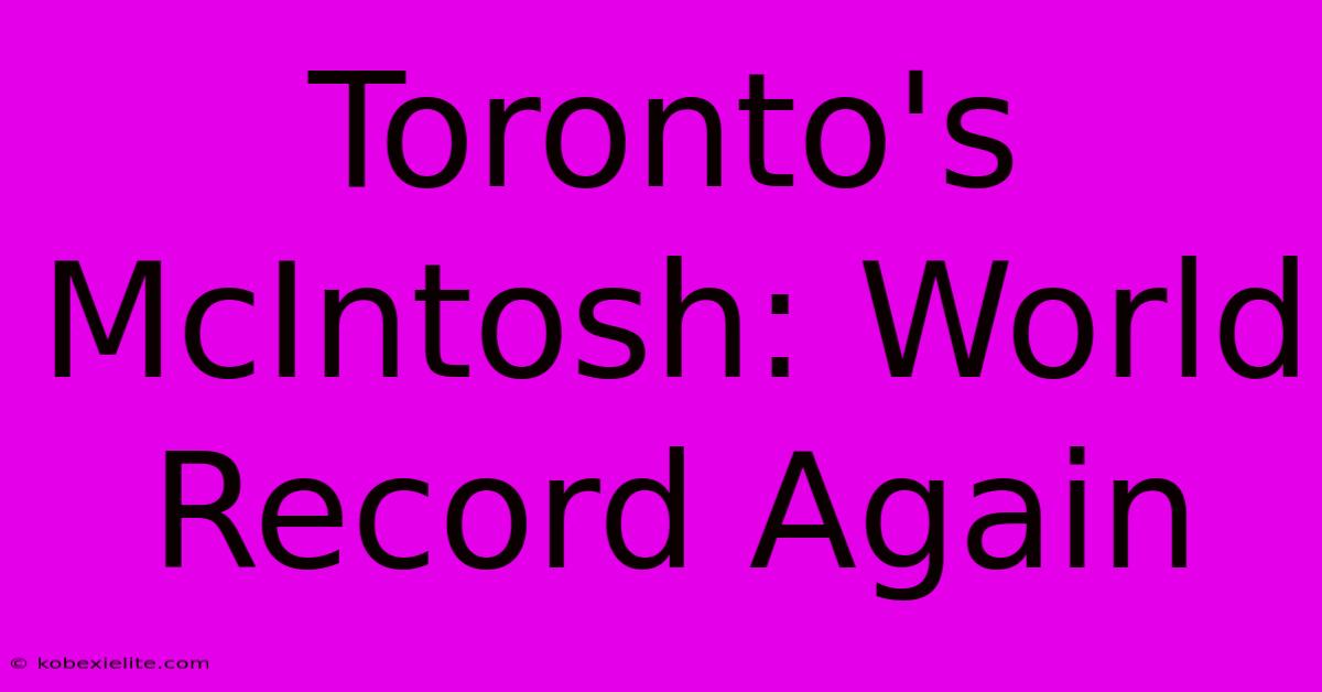 Toronto's McIntosh: World Record Again Toronto's McIntosh: World Record Again