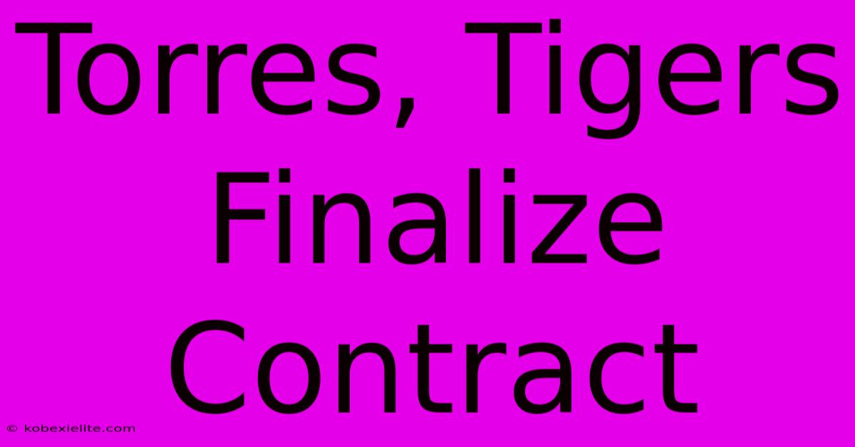 Torres, Tigers Finalize Contract