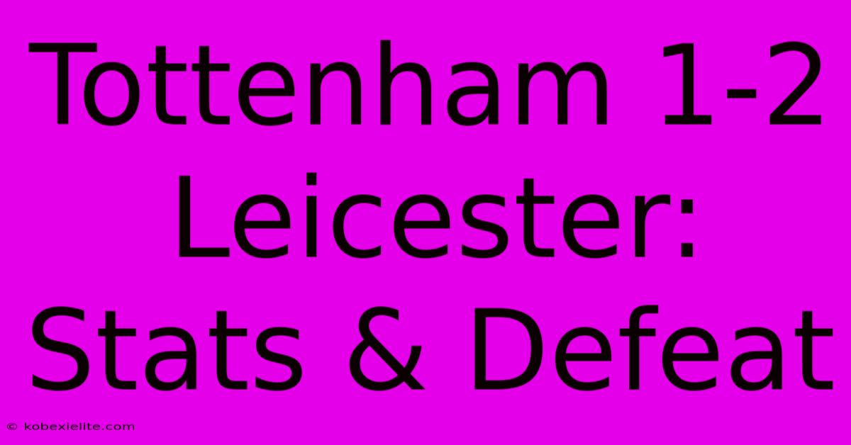 Tottenham 1-2 Leicester: Stats & Defeat