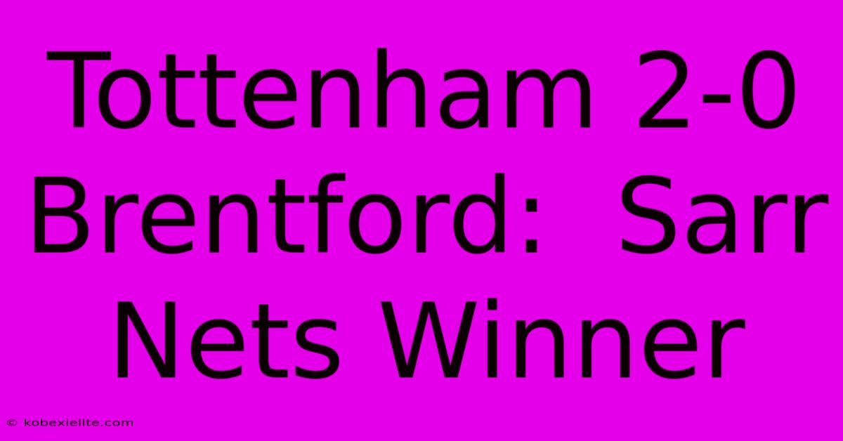 Tottenham 2-0 Brentford:  Sarr Nets Winner