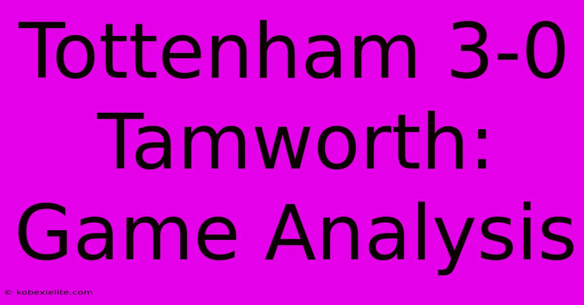 Tottenham 3-0 Tamworth: Game Analysis