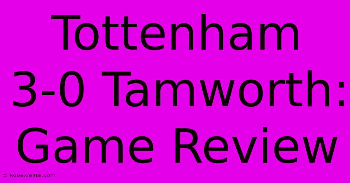 Tottenham 3-0 Tamworth: Game Review