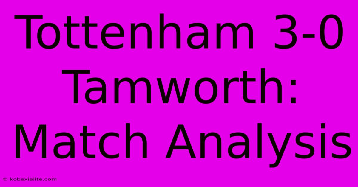 Tottenham 3-0 Tamworth: Match Analysis