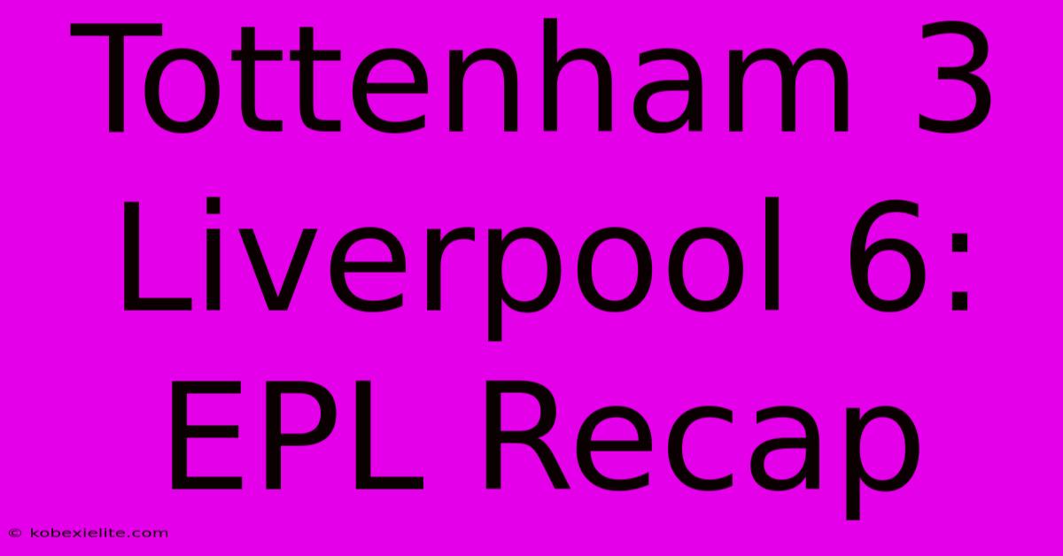 Tottenham 3 Liverpool 6: EPL Recap