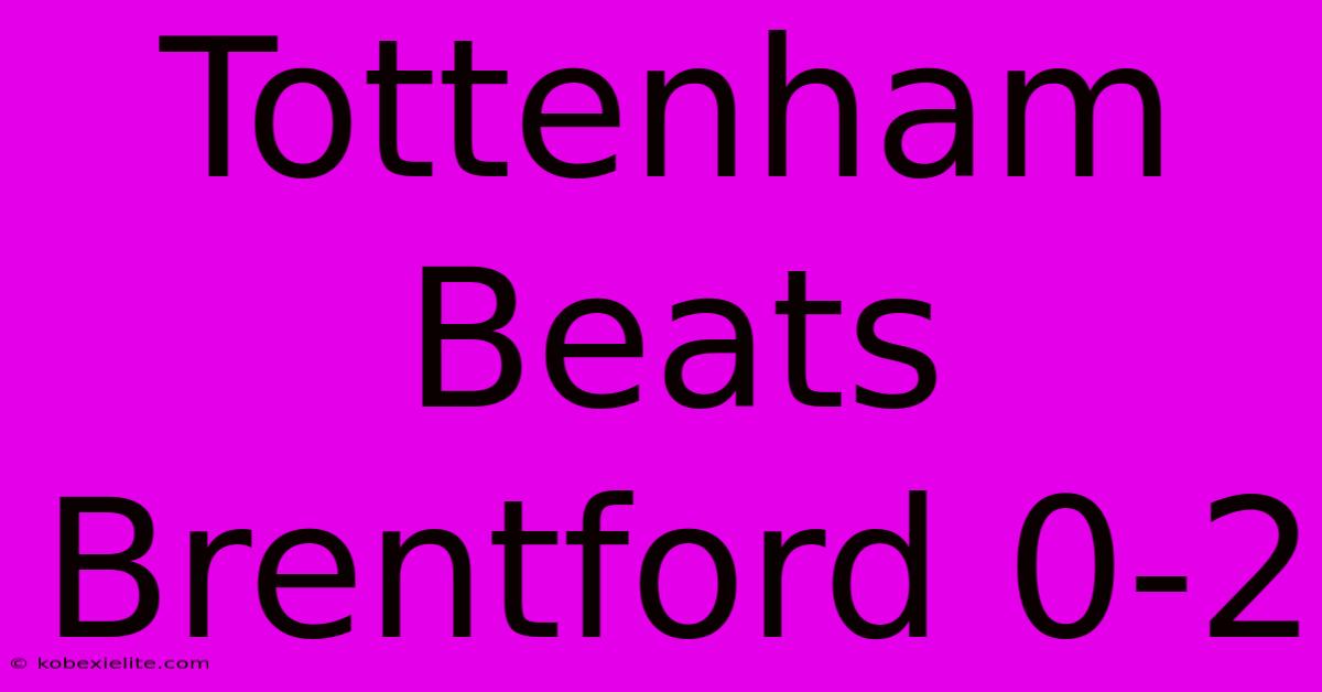 Tottenham Beats Brentford 0-2