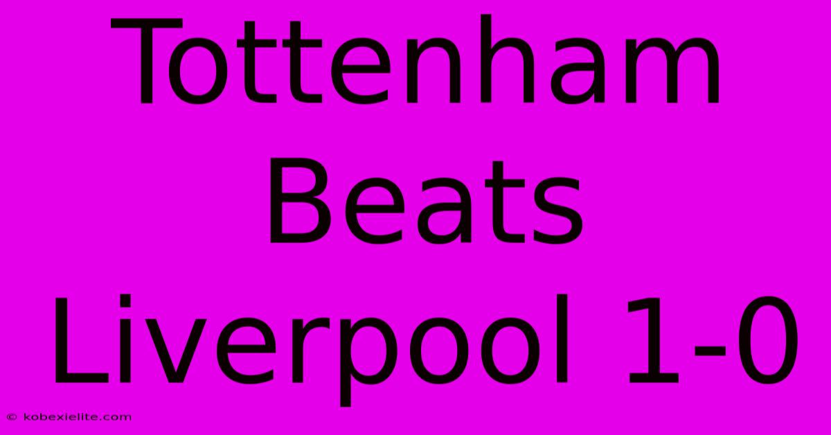 Tottenham Beats Liverpool 1-0