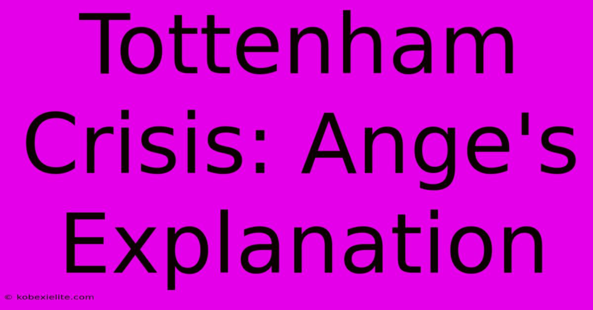 Tottenham Crisis: Ange's Explanation