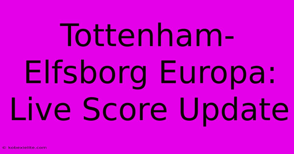 Tottenham-Elfsborg Europa: Live Score Update