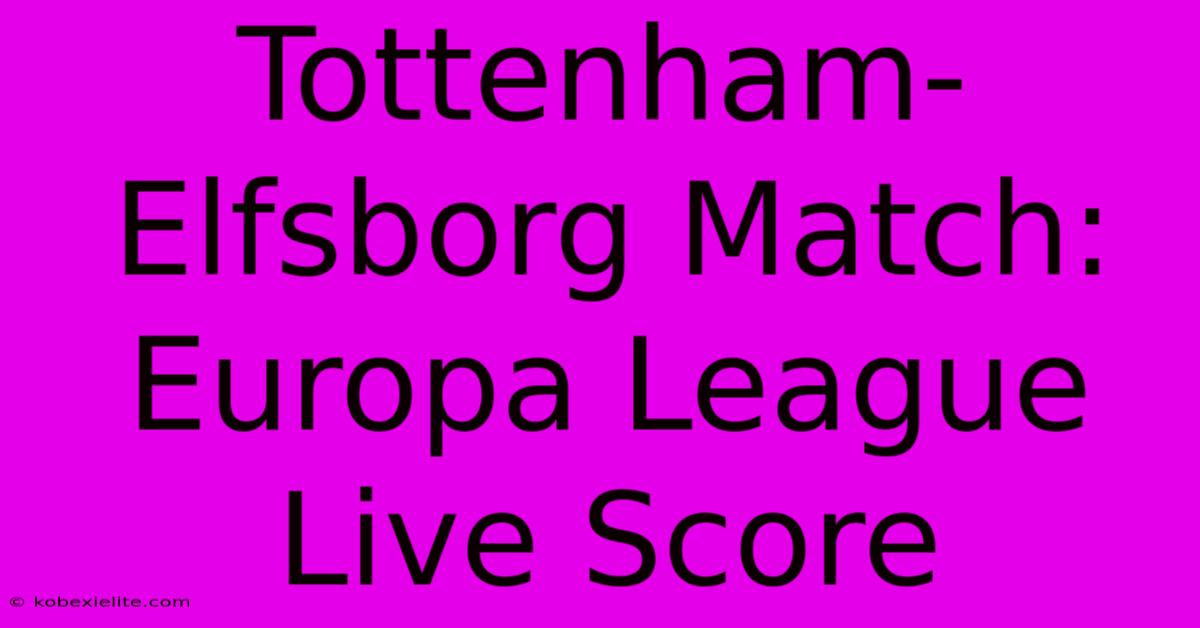 Tottenham-Elfsborg Match: Europa League Live Score