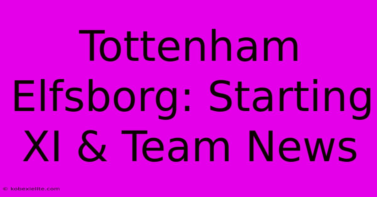 Tottenham Elfsborg: Starting XI & Team News