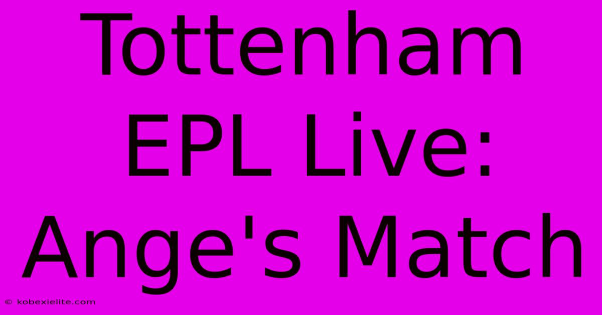 Tottenham EPL Live: Ange's Match