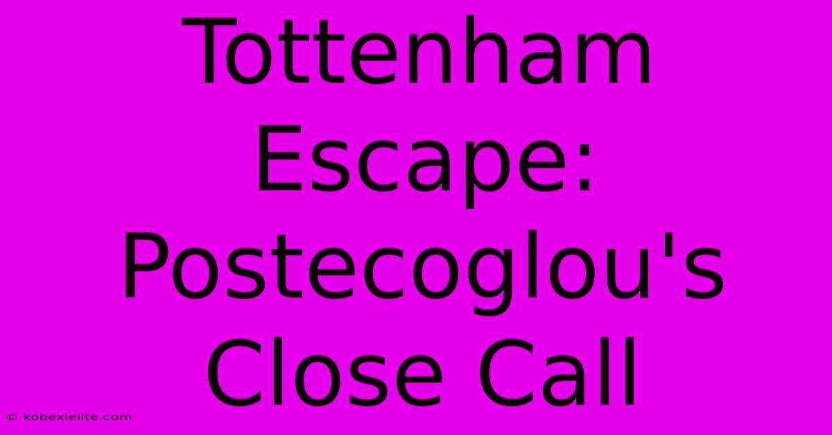 Tottenham Escape: Postecoglou's Close Call