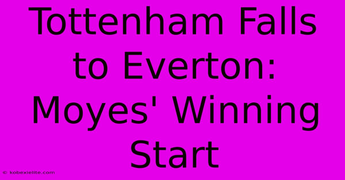 Tottenham Falls To Everton: Moyes' Winning Start