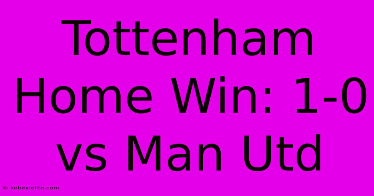 Tottenham Home Win: 1-0 Vs Man Utd