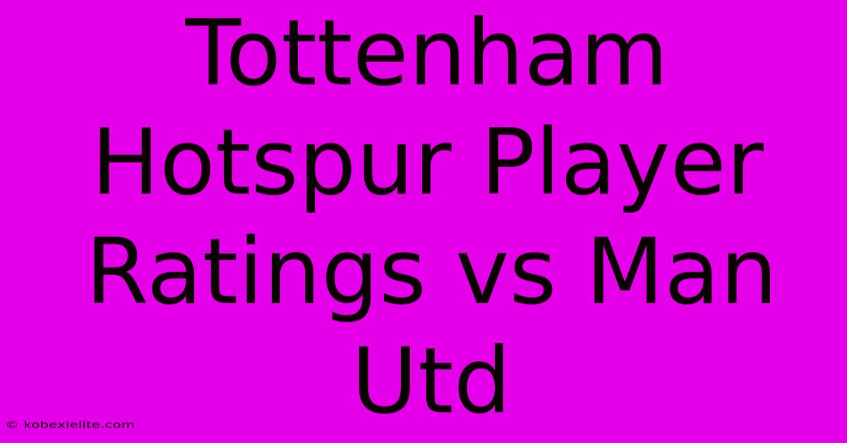 Tottenham Hotspur Player Ratings Vs Man Utd