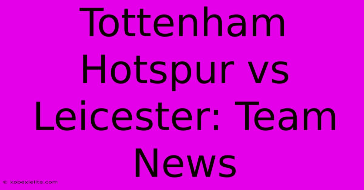 Tottenham Hotspur Vs Leicester: Team News