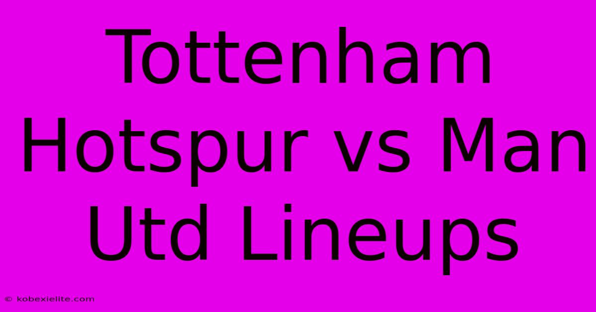 Tottenham Hotspur Vs Man Utd Lineups