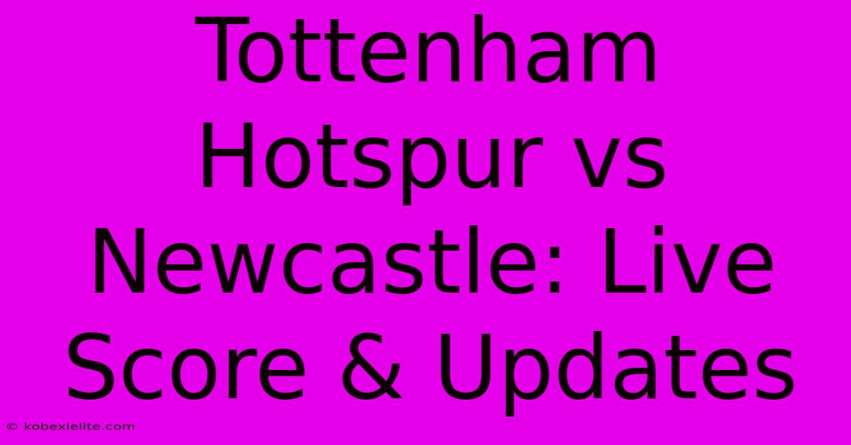 Tottenham Hotspur Vs Newcastle: Live Score & Updates