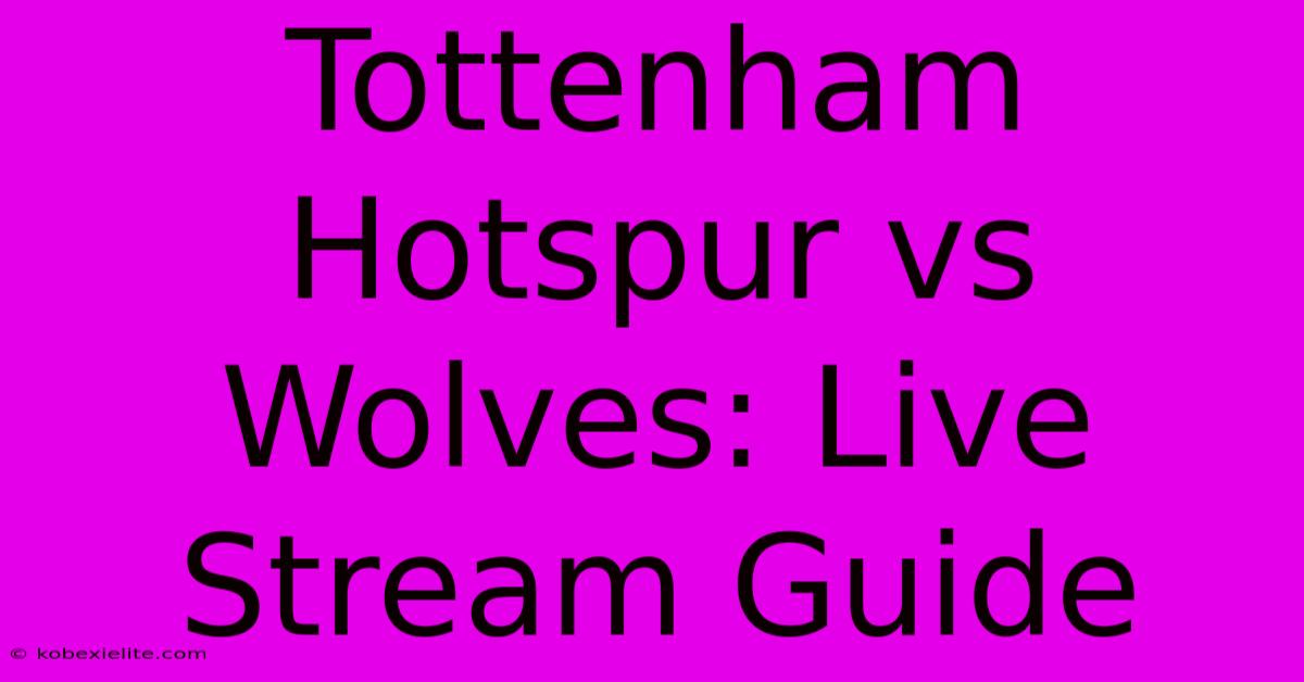 Tottenham Hotspur Vs Wolves: Live Stream Guide