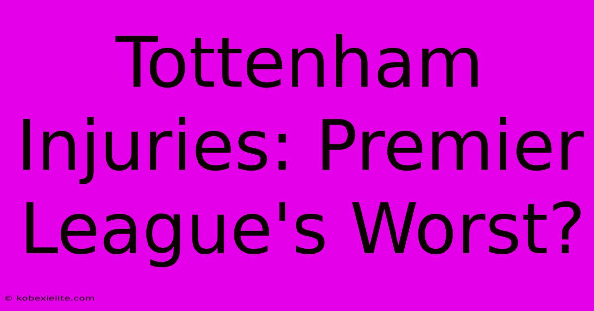 Tottenham Injuries: Premier League's Worst?