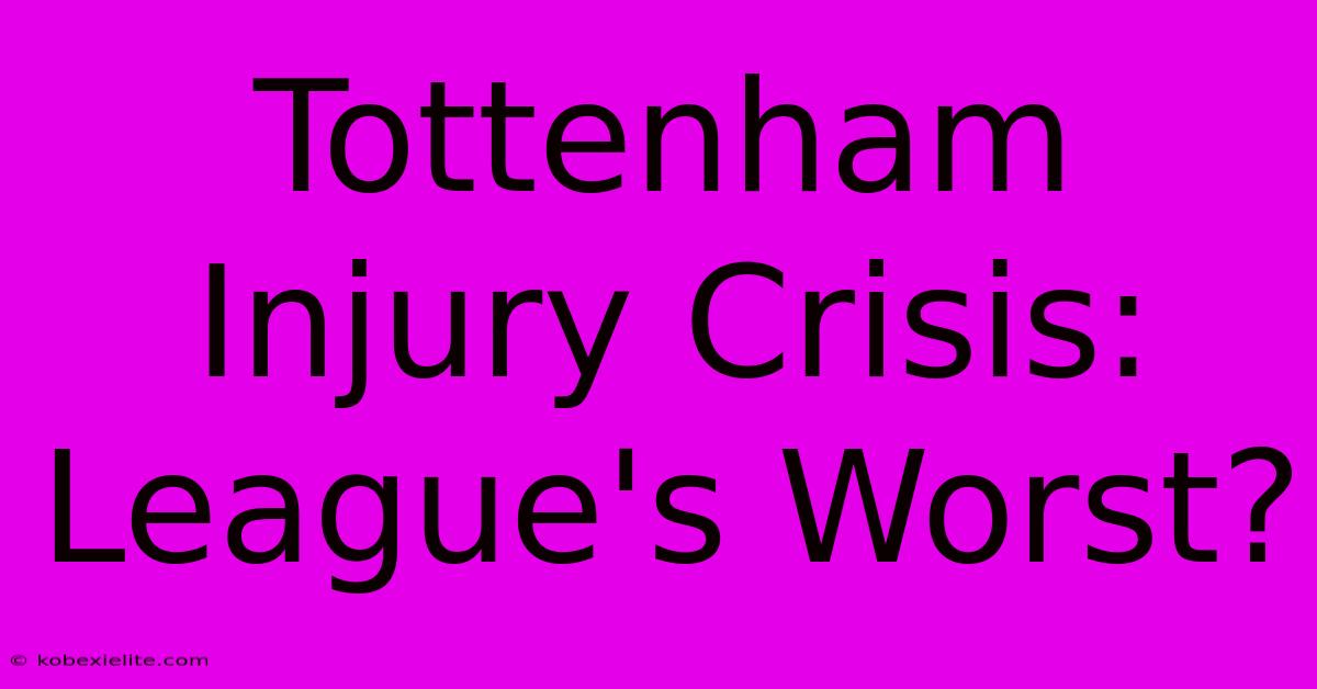 Tottenham Injury Crisis:  League's Worst?