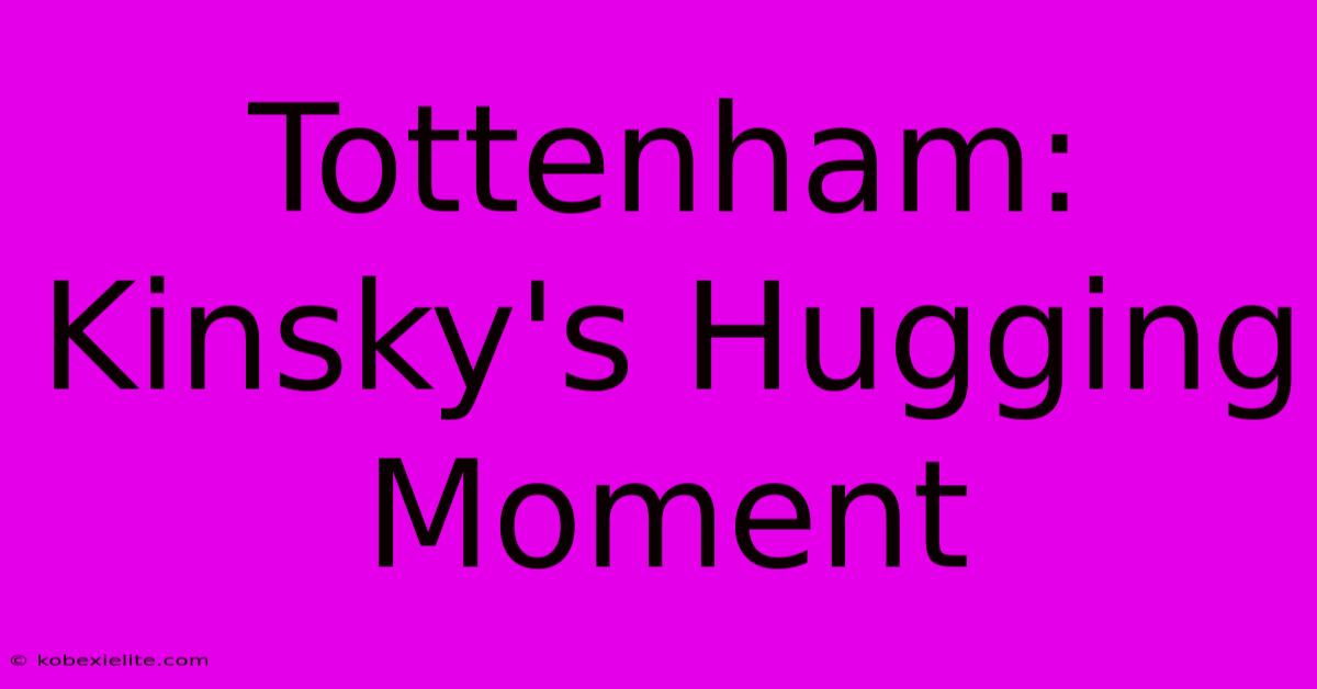 Tottenham: Kinsky's Hugging Moment