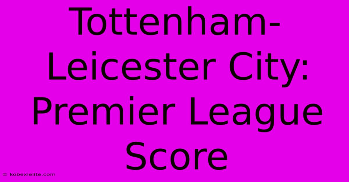 Tottenham-Leicester City: Premier League Score