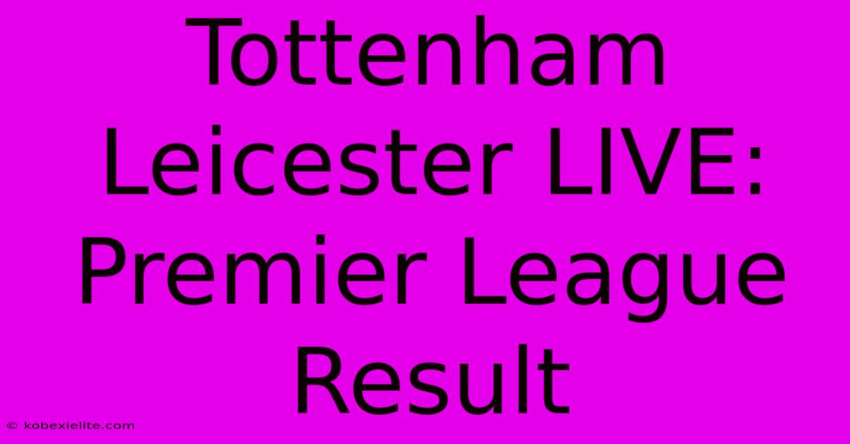 Tottenham Leicester LIVE: Premier League Result