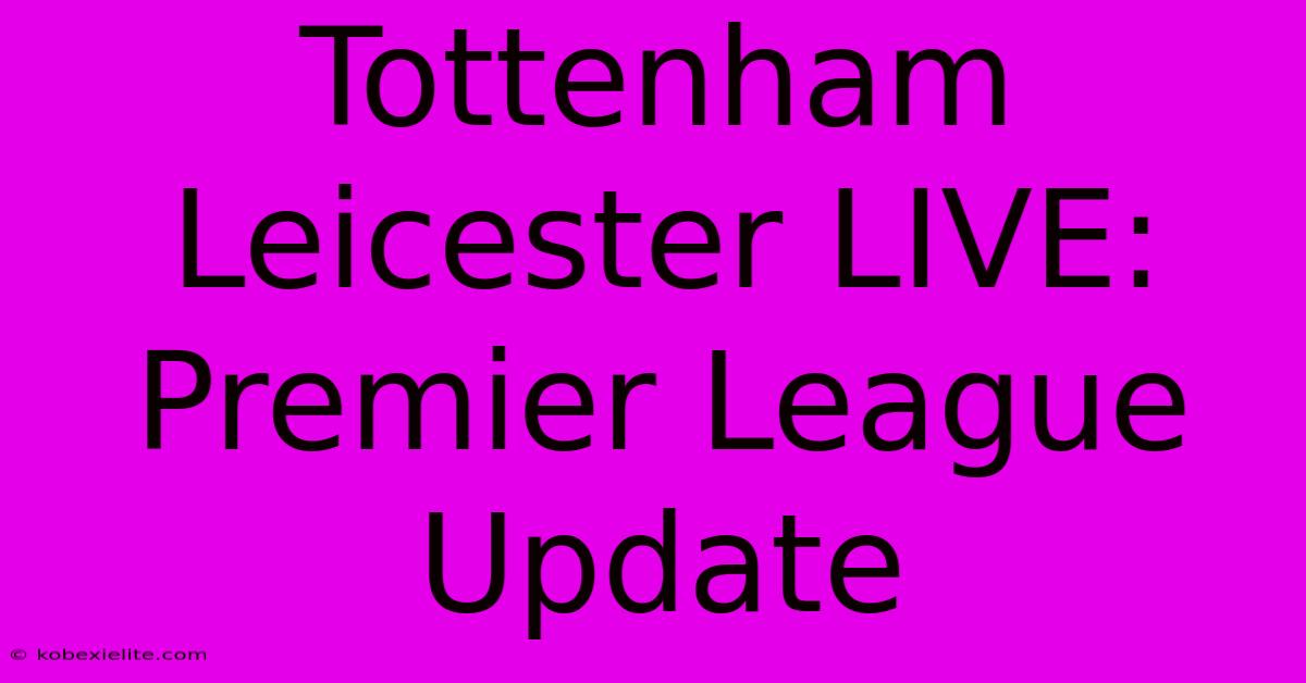 Tottenham Leicester LIVE: Premier League Update