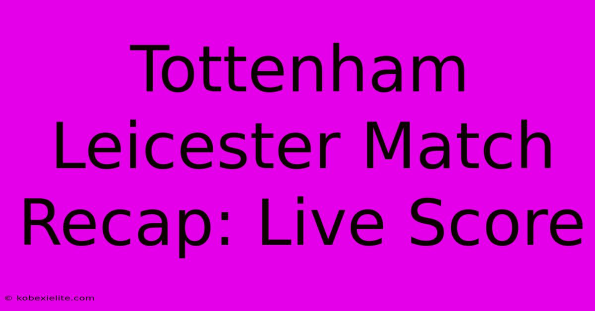 Tottenham Leicester Match Recap: Live Score