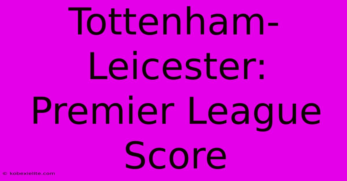 Tottenham-Leicester: Premier League Score