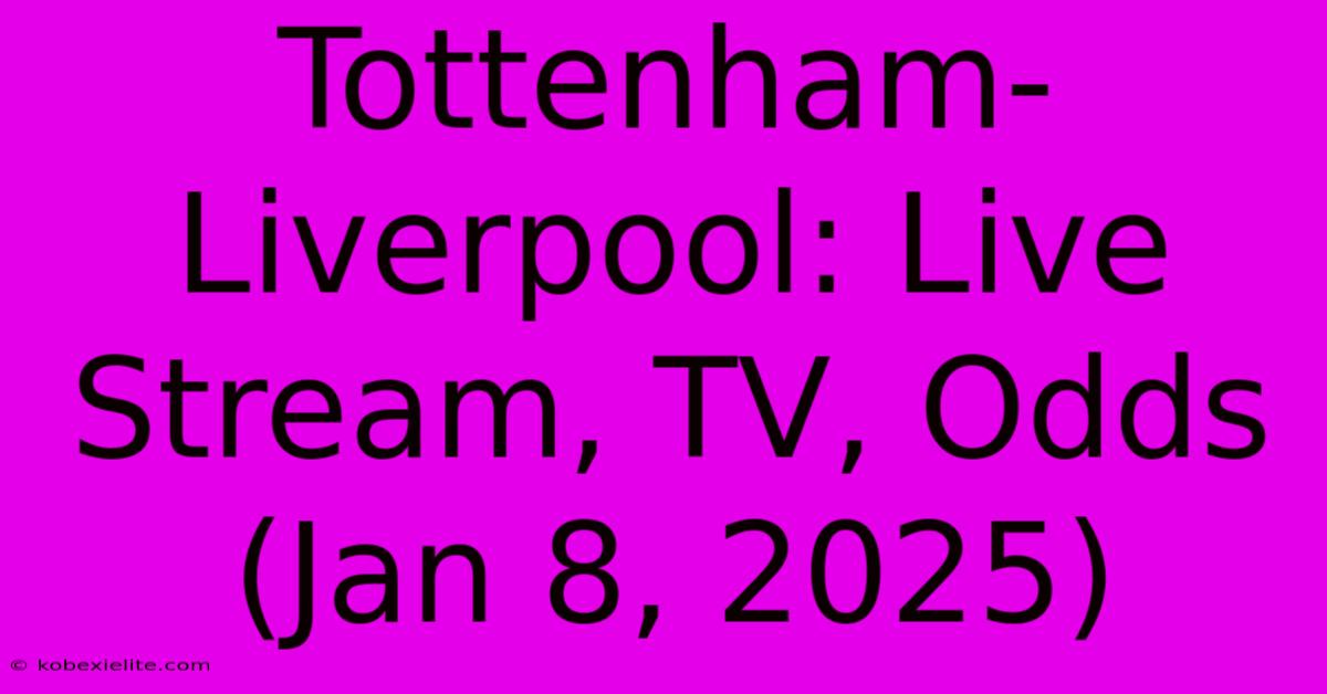 Tottenham-Liverpool: Live Stream, TV, Odds (Jan 8, 2025)