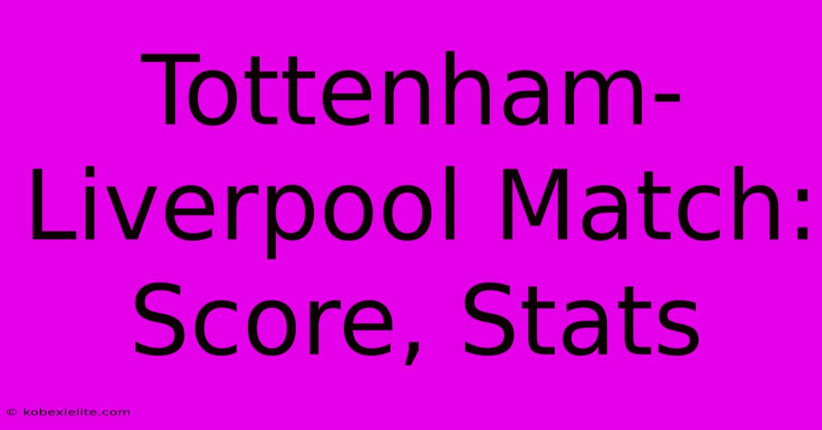 Tottenham-Liverpool Match: Score, Stats