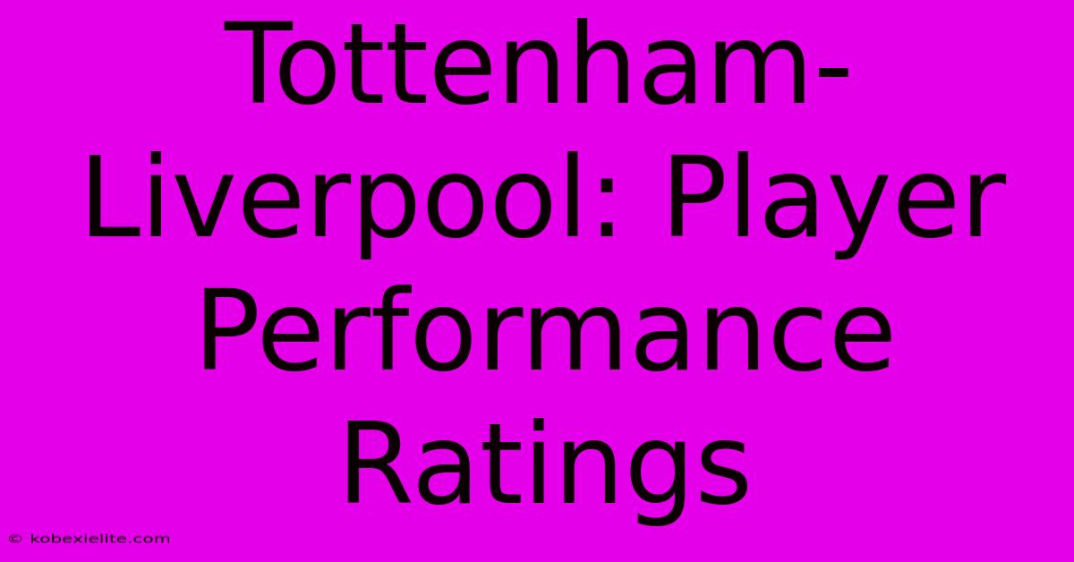 Tottenham-Liverpool: Player Performance Ratings