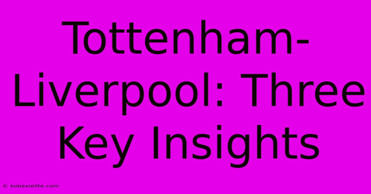 Tottenham-Liverpool: Three Key Insights