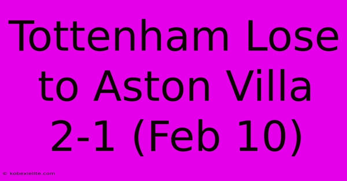 Tottenham Lose To Aston Villa 2-1 (Feb 10)