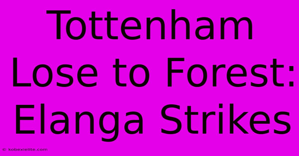 Tottenham Lose To Forest: Elanga Strikes