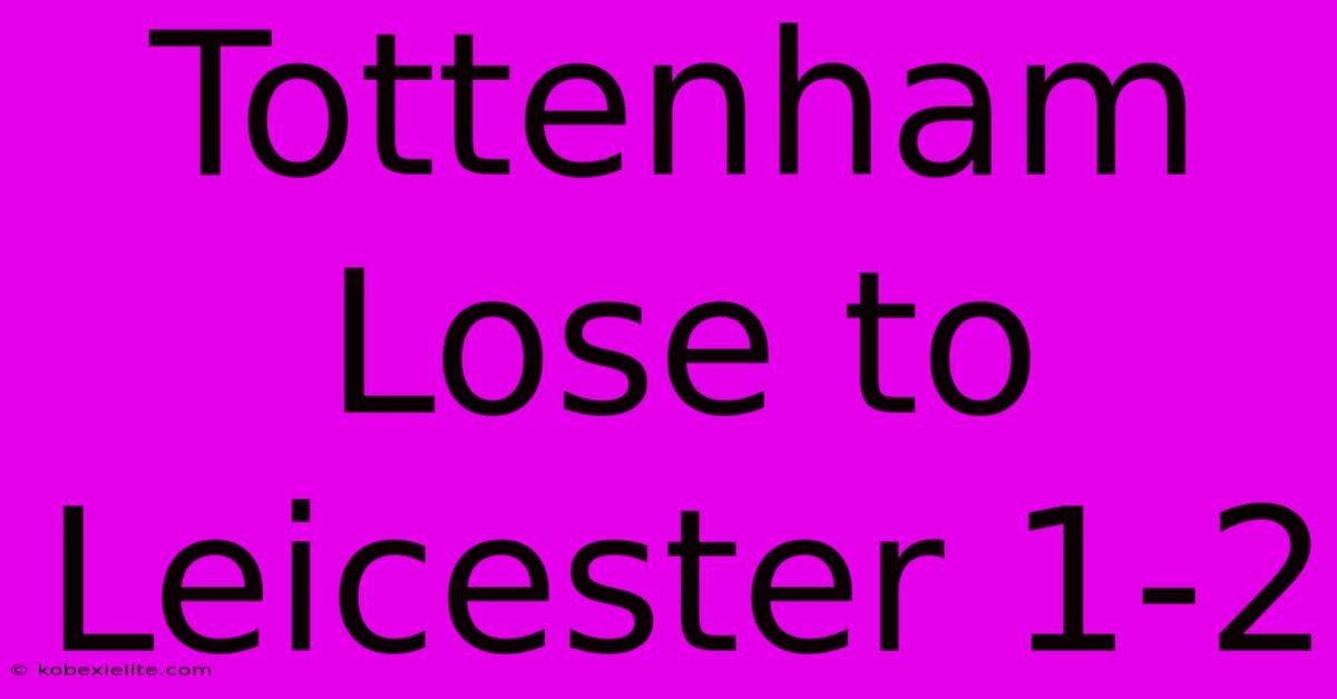 Tottenham Lose To Leicester 1-2