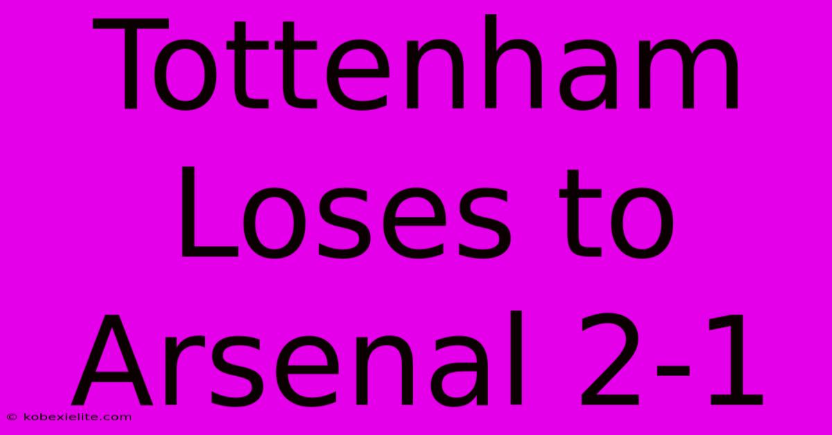 Tottenham Loses To Arsenal 2-1