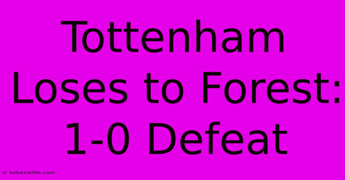 Tottenham Loses To Forest: 1-0 Defeat