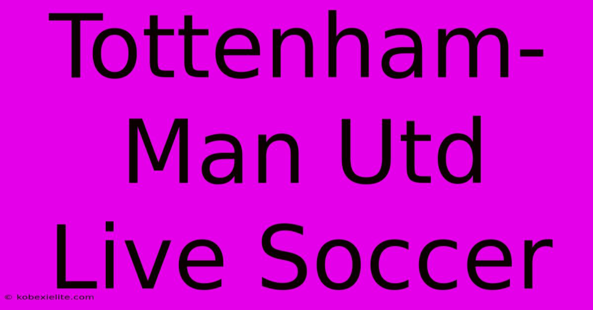 Tottenham-Man Utd Live Soccer Tottenham-Man Utd Live Soccer