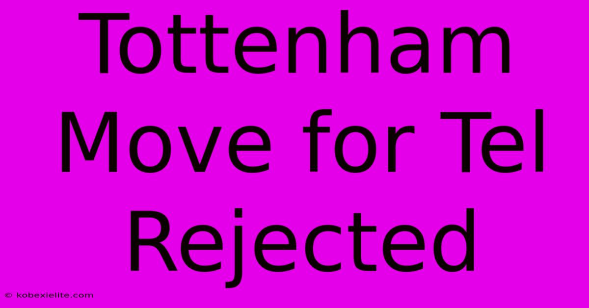 Tottenham Move For Tel Rejected