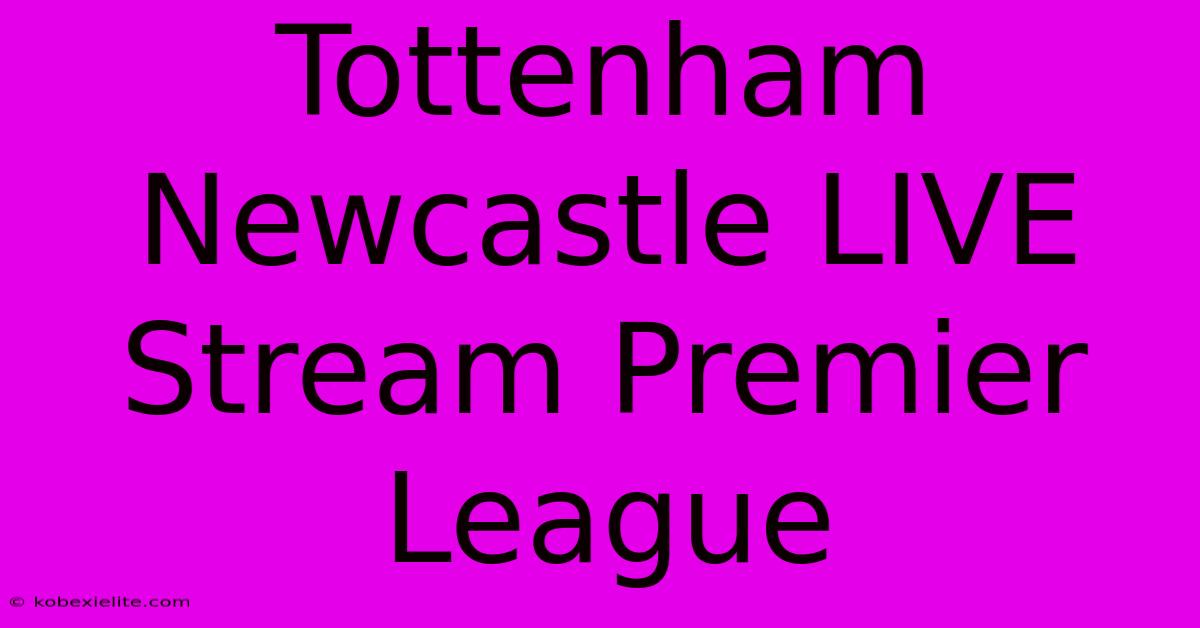 Tottenham Newcastle LIVE Stream Premier League