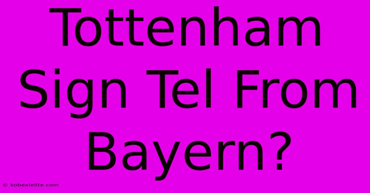 Tottenham Sign Tel From Bayern?