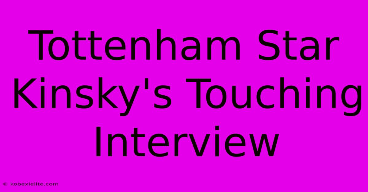 Tottenham Star Kinsky's Touching Interview