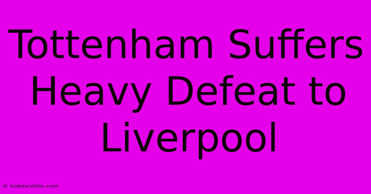 Tottenham Suffers Heavy Defeat To Liverpool