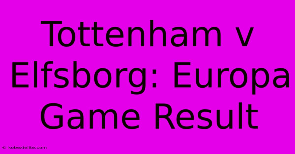 Tottenham V Elfsborg: Europa Game Result