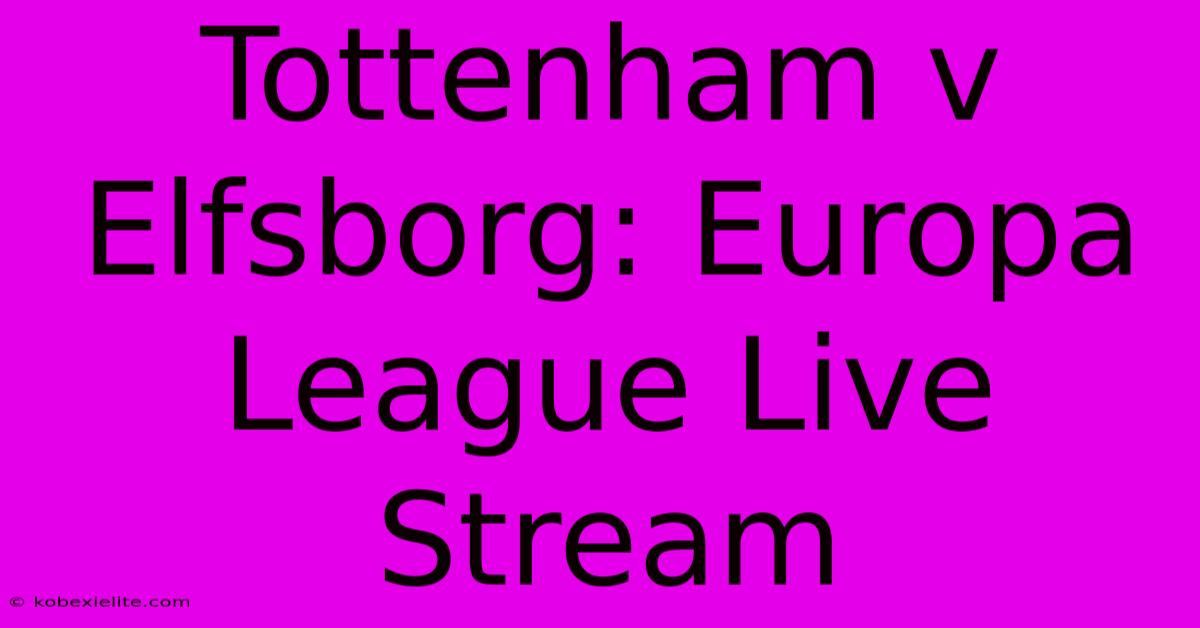 Tottenham V Elfsborg: Europa League Live Stream